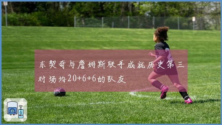 东契奇与詹姆斯联手成就历史第三对场均20+6+6的队友