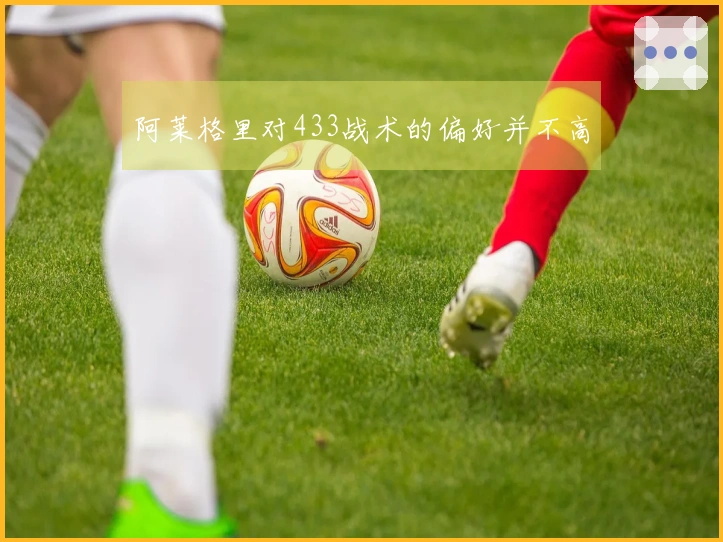 阿莱格里对433战术的偏好并不高