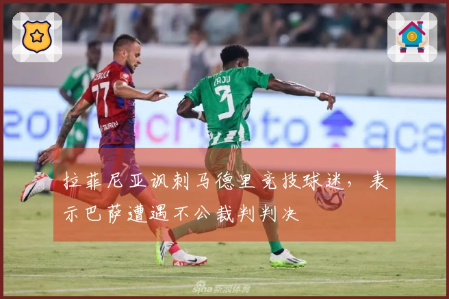 拉菲尼亚讽刺马德里竞技球迷，表示巴萨遭遇不公裁判判决