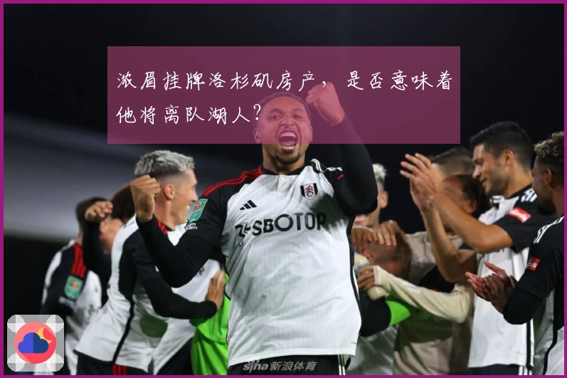 浓眉挂牌洛杉矶房产，是否意味着他将离队湖人？