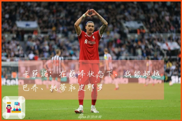 卡萨诺：在巅峰状态下，我能超越巴乔、托蒂和皮耶罗